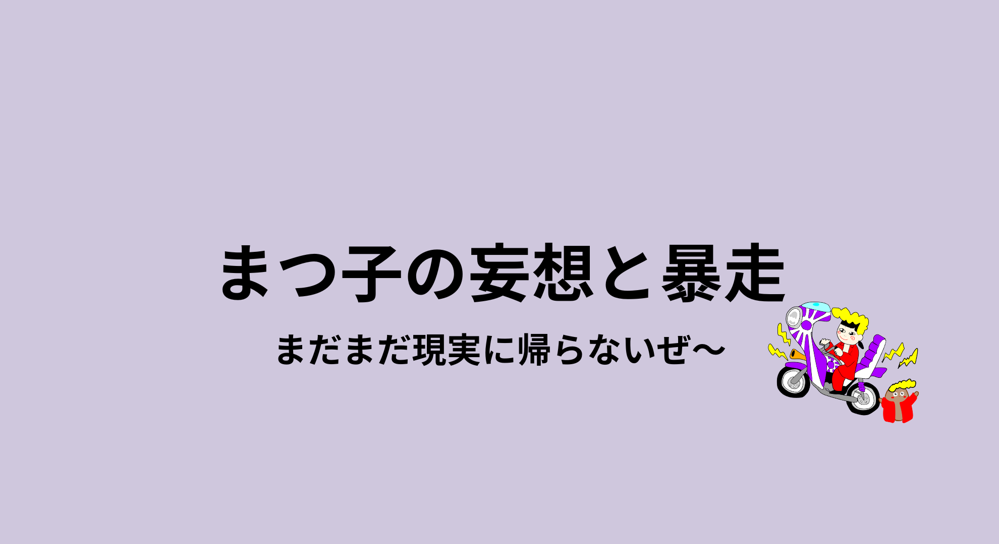 妄想と暴走｜現実逃避は最高の栄養です